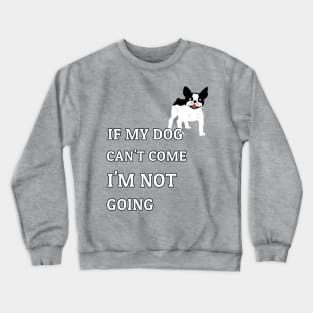 If My Dog Can't Come I'm Not Going French Bulldog Fans Crewneck Sweatshirt